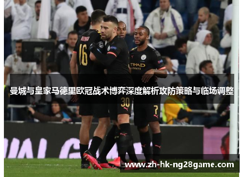 曼城与皇家马德里欧冠战术博弈深度解析攻防策略与临场调整