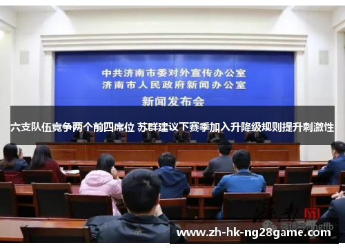 六支队伍竞争两个前四席位 苏群建议下赛季加入升降级规则提升刺激性