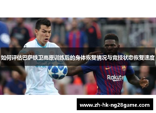 如何评估巴萨铁卫高原训练后的身体恢复情况与竞技状态恢复速度