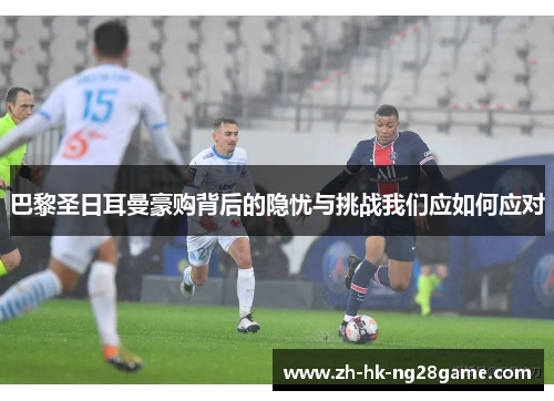 巴黎圣日耳曼豪购背后的隐忧与挑战我们应如何应对