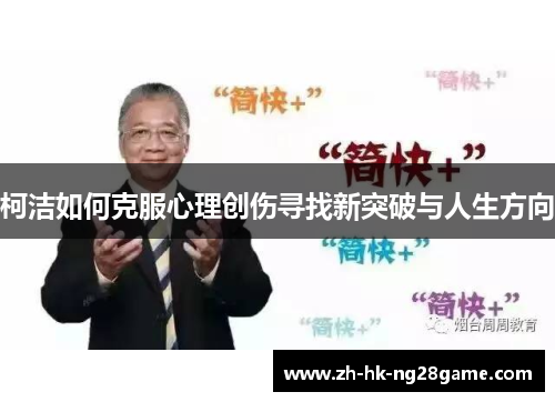 柯洁如何克服心理创伤寻找新突破与人生方向