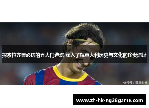 探索拉齐奥必访的五大门迭塔 深入了解意大利历史与文化的珍贵遗址
