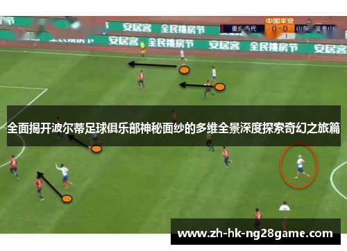 全面揭开波尔蒂足球俱乐部神秘面纱的多维全景深度探索奇幻之旅篇