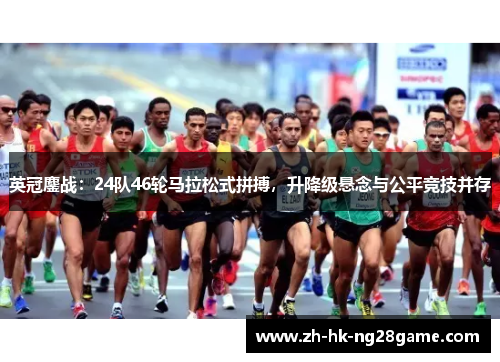 英冠鏖战：24队46轮马拉松式拼搏，升降级悬念与公平竞技并存