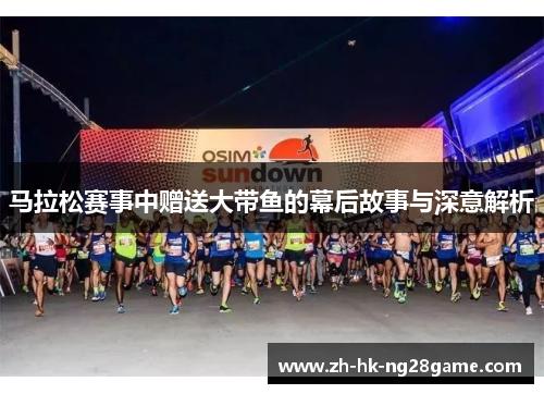马拉松赛事中赠送大带鱼的幕后故事与深意解析